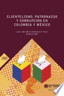 Clientelismo, patronazgo y corrupción en Colombia y México /