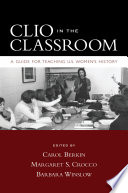 Clio in the classroom : a guide for teaching U.S. women's history / edited by Carol Berkin, Margaret S. Crocco, Barbara Winslow.