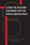 Closing the education achievement gaps for African American males / edited by Theodore S. Ransaw and Richard Majors.