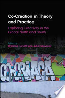Co-creation in theory and practice : exploring creativity in the global North and South / edited by Christina Horvath and Juliet Carpenter.