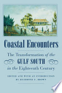 Coastal encounters : the transformation of the Gulf South in the eighteenth century /