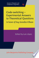 Code-switching : experimental answers to theoretical questions : in honor of Kay Gonzá́́́lez-Vilbazo /