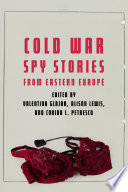 Cold War spy stories from Eastern Europe / edited by Valentina Glajar, Alison Lewis, and Corina L. Petrescu.