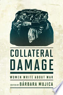 Collateral damage : women write about war / edited by Bárbara Mujica.