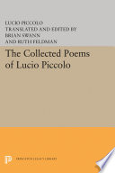 Collected poems of Lucio Piccolo / translated and edited by Brian Swann and Ruth Feldman ; with a foreword by Glauco Cambon ; and an afterword by Eugenio Montale.