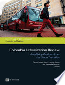 Colombia urbanization review amplifying the gains from the urban transition / Taimur Samad, Nancy Lozano-Gracia, and Alexandra Panman, editors.