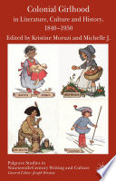 Colonial Girlhood in Literature, Culture and History, 1840-1950 /