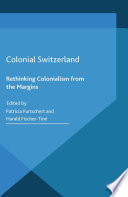 Colonial Switzerland : rethinking colonialism from the margins / edited by Patricia Purtschert and Harald Fischer-Tine.