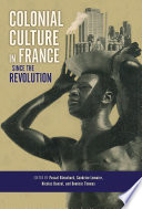 Colonial culture in France since the revolution / edited by Pascal Blanchard, Sandrine Lemaire, Nicolas Bancel, and Dominic Thomas ; translated by Alexis Pernsteiner.