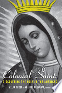 Colonial saints : discovering the holy in the Americas, 1500-1800 / edited by Allan Greer and Jodi Bilinkoff.