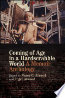 Coming of age in a hardscrabble world : a memoir anthology / edited by Nancy C. Atwood and Roger Atwood.