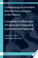 Commenting on Aristotle's Rhetoric, from antiquity to the present = Commenter la Rhétorique d'Aristotle, de l'antiquité à la période contemporaine /