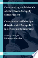 Commenting on Aristotle's Rhetoric, from antiquity to the present = Commenter la Rhétorique d'Aristotle, de l'antiquité à la période contemporaine / edited by = édité par Frédérique Woerther