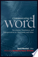 Communicating the word : revelation, translation, and interpretation in Christianity and Islam : a record of the seventh Building Bridges seminar convened by the Archbishop of Canterbury Rome, May 2008 / David Marshall, editor.