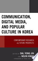 Communication, digital media, and popular culture in Korea : contemporary research and future prospects / edited by Dal Yong Jin and Nojin Kwak ; foreword by Peng Hwa Ang.