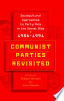 Communist parties revisited : sociocultural approaches to party rule in the Soviet bloc, 1956-1991 /