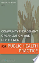 Community engagement, organization, and development for public health practice /