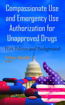 Compassionate use and emergency use authorization for unapproved drugs : FDA policies and background / Tonya Burke, editor