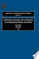 Competence building and leveraging in interorganizational relations / edited by Rudy Martens, Aimé Heene, Ron Sanchez.