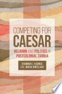 Competing for Caesar : religion and politics in postcolonial Zambia /