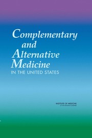 Complementary and alternative medicine in the United States / Committee on the Use of Complementary and Alternative Medicine by the American Public, Board on Health Promotion and Disease Prevention.