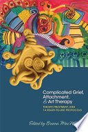 Complicated grief, attachment, and art therapy : theory, treatment, and 14 ready-to-use protocols /