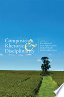 Composition, rhetoric, and disciplinarity / edited by Rita Malenczyk, Susan Miller-Cochran, Elizabeth Wardle, Kathleen Blake Yancey.
