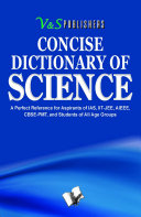 Concise dictionary of science : a perfect reference for aspirants of IAS, IIT-JEE, AIEEE, CBSE-PMT, and students of all age groups /