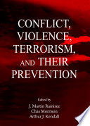 Conflict, Violence, Terrorism, and their Prevention / edited by J. Martin Ramirez, Chas Morrison and Arthur J. Kendall.