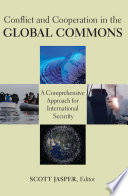 Conflict and Cooperation in the Global Commons : a Comprehensive Approach for International Security / Scott Jasper, editor.