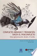 Conflicto armado y transicion hacia el posconflicto : una aproximacion desde el el Caribe / Sergio Latorre Restrepo, (director).