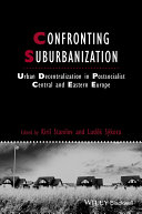 Confronting suburbanization : urban decentralization in postsocialist Central and Eastern Europe / edited by Kiril Stanilov and Ludek Sykora.