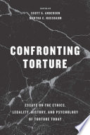 Confronting torture : essays on the ethics, legality, history, and psychology of torture today /