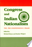 Congress and Indian nationalism : the pre-independence phase / edited by Richard Sisson and Stanley Wolpert.