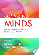 Connected minds : cognition and interaction in the social world /