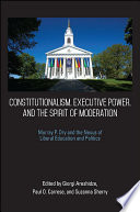 Constitutionalism, executive power, and the spirit of moderation : essays in honor of Murray P. Dry /