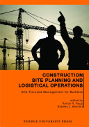 Construction site planning and logistical operations : site-focused management for builders / edited by Rand R. Rapp and Bradley L. Benhart.