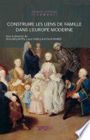 Construire les liens de famille dans l'Europe moderne / sous la direction d'Anna Bellavitis, Laura Casella et Dorit Raines.