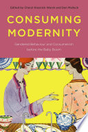 Consuming modernity : gendered behaviour and consumerism before the baby boom / edited by Cheryl Krasnick Warsh and Dan Malleck.
