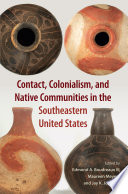 Contact, colonialism, and native communities in the Southeastern United States /