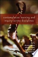 Contemplative learning and inquiry across disciplines / edited by Olen Gunnlaugson [and three others].