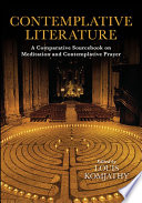 Contemplative literature : a comparative sourcebook on meditation and contemplative prayer / edited by Louis Komjathy ; contributors, Michael Birkel [and ten others].