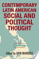 Contemporary Latin American social and political thought : an anthology / edited by Iván Márquez.