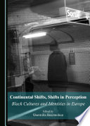 Continental shifts, shifts in perception : black cultures and identities in Europe / edited by Sharmilla Beezmohun.