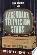 Conversations with legendary television stars : interviews from the first fifty years / James Bawden and Ron Miller.