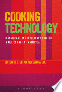 Cooking technology : transformations in culinary practice in Mexico and Latin America / edited by Steffan Igor Ayora-Diaz.