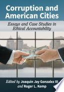 Corruption and American cities : essays and case studies in ethical accountability / edited by Joaquin Jay Gonzalez III and Roger L. Kemp.