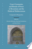 Court ceremonies and rituals of power in Byzantium and the medieval Mediterranean : comparative perspectives / edited by Alexander Beihammer ; Stavroula Constantinou ; Maria Parani.