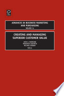 Creating and managing superior customer value / edited by Arch G. Woodside, Francesca Golfetto, Michael Gibbert.