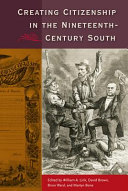 Creating citizenship in the nineteenth-century South / edited by William A. Link [and others].